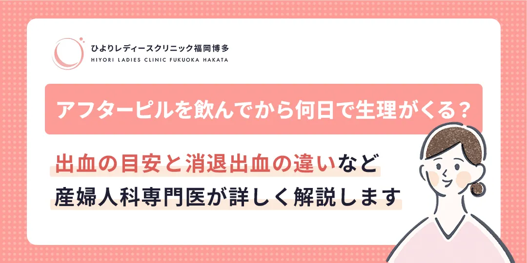 アフターピルを飲んでから何日で生理がくる?ひよりレディースクリニック福岡博多