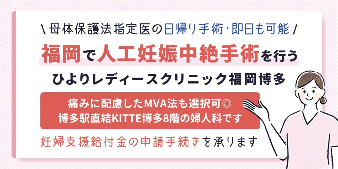 福岡で人工妊娠中絶手術を行うひよりレディースクリニック福岡博多|痛みに配慮したMVAも選択可・博多駅直結の婦人科・妊婦支援給付金の申請手続き承ります