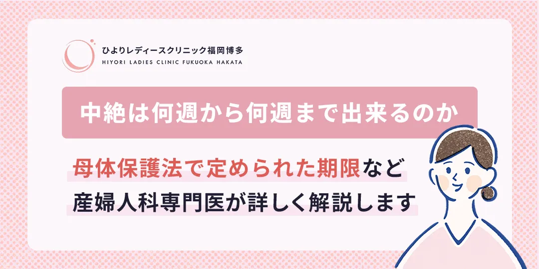 中絶は何週から何週まで出来るのか?ひよりレディースクリニック福岡博多
