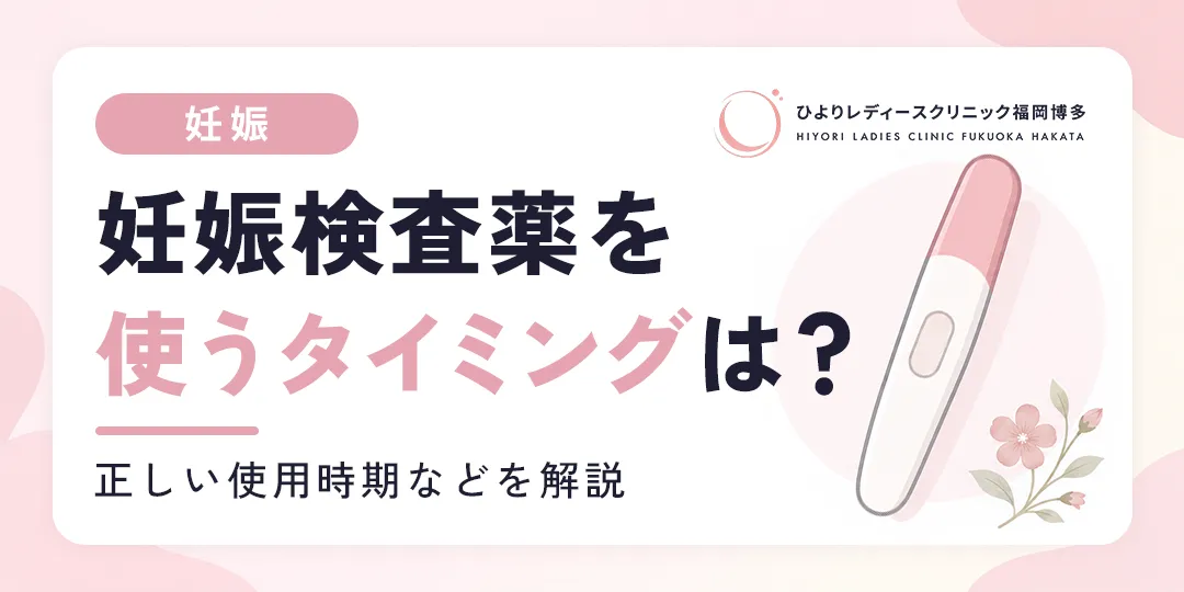 妊娠検査薬を使うタイミングはいつ?正しい使用時期とは|ひよりレディースクリニック福岡博多